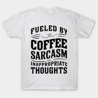 Fueled By Coffee Sarcasm And Inappropriate Thoughts T-Shirt